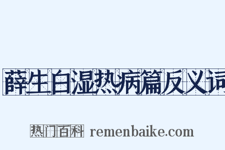 薛生白湿热病篇反义词是什么意思的图片